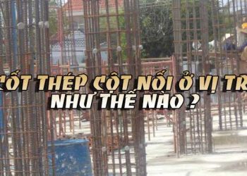 Cốt thép cột nối ở vị trí như thế nào