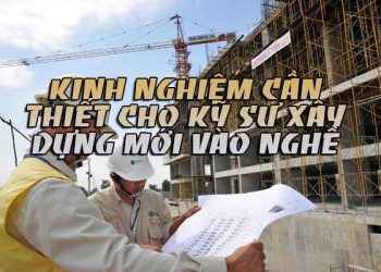 Kinh nghiệm cần thiết cho kỹ sư xây dựng mới vào nghề