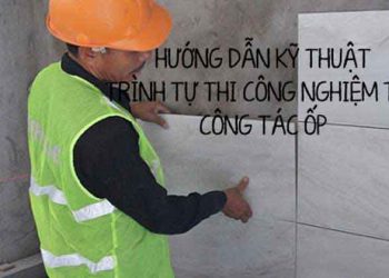 Hướng dẫn kỹ thuật trình tự thi công và nghiệm thu công tác ốp