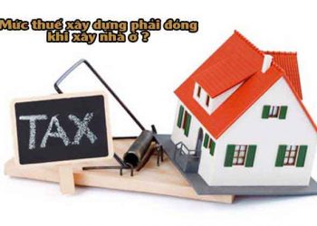 Mức thuế xây dựng phải đóng khi xây nhà ở